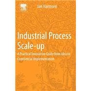 Industrial Process Scale-up: A Practical Innovation Guide from Idea to Commercial Implementation 9780444627261