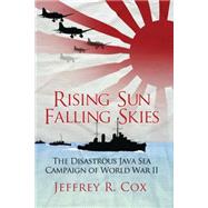 Rising Sun, Falling Skies The disastrous Java Sea Campaign of World War II 9781780967264