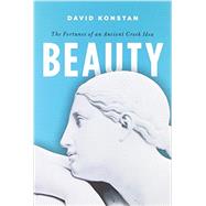 Beauty The Fortunes of an Ancient Greek Idea 9780199927265