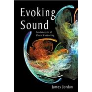 Evoking Sound: Fundamentals of Choral Conducting 9781579997267