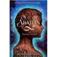 Out of Abaton, Book 1 The Wooden Prince 9781484707272