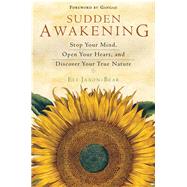 Sudden Awakening: Stop Your Mind, Open Your Heart, and Discover Your True Nature 9781571747273