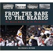 From the Babe to the Beards: The Boston Red Sox in the World Series 9781613217276