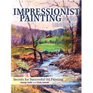 Impressionist Painting for the Landscape: Secrets for Successful Oil Painting 9781440337277