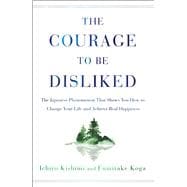 The Courage to Be Disliked How to Free Yourself, Change Your Life, and Achieve Real Happiness 9781501197277