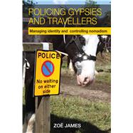 Policing Gypsies and Travellers: Managing Identity and Controlling Nomadism 9781447307280