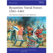 Byzantine Naval Forces 1261–1461 The Roman Empire's Last Marines 9781472807281