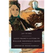 Jay to Bee Janet Frame's Letters to William Theophilus Brown 9781619027282