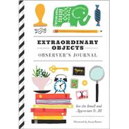 Extraordinary Objects Observer's Journal: See the Small and Appreciate It All 9781452137285