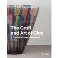 The Craft and Art of Clay: A Complete Potter's Handbook 9781856697286