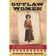Outlaw Women: The Wild West’s Most Notorious Daughters, Wives, and Mothers 9781442247291