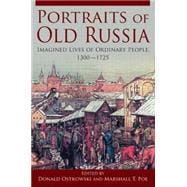 Portraits of Old Russia: Imagined Lives of Ordinary People, 1300-1745 9780765627292