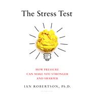 The Stress Test How Pressure Can Make You Stronger and Sharper 9781632867292