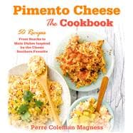 Pimento Cheese: The Cookbook 50 Recipes From Snacks to Main Dishes Inspired by the Classic Southern Favorite 9781250047298