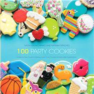 100 Party Cookies: A Step-by-step Guide to Baking Show-stopping Cookies for Life's Little Celebrations 9781438007298