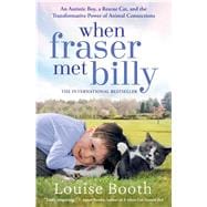 When Fraser Met Billy An Autistic Boy, a Rescue Cat, and the Transformative Power of Animal Connections 9781476797298