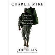 Charlie Mike A True Story of Heroes Who Brought Their Mission Home 9781451677300