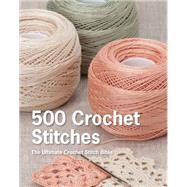 500 Crochet Stitches The Ultimate Crochet Stitch Bible 9781250067302