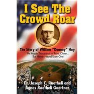 I See the Crowd Roar: The Inspiring Story of William dummy Hoy 9781939447302