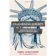 Unlearning Liberty: Campus Censorship and the End of American Debate 9781594037306