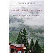Turning Down the Sound: Travel Escapes in Washington's Small Towns 9780870717307