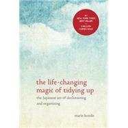 The Life-Changing Magic of Tidying Up The Japanese Art of Decluttering and Organizing 9781607747307