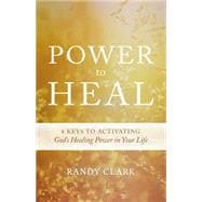 Power to Heal: Keys to Activating God's Healing Power in Your Life 9780768407310
