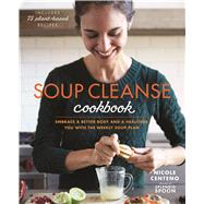 Soup Cleanse Cookbook Embrace a Better Body and a Healthier You with the Weekly Soup Plan 9781623367312