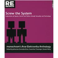 Screw the System Explorations of Spaces, Games, and Politics through Sexuality and Technology 9781889307312