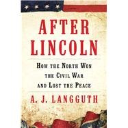 After Lincoln How the North Won the Civil War and Lost the Peace 9781451617320