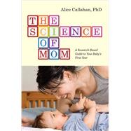 The Science of Mom: A Research-based Guide to Your Baby's First Year 9781421417325