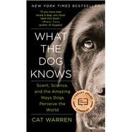 What the Dog Knows Scent, Science, and the Amazing Ways Dogs Perceive the World 9781451667325
