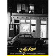 Caffe Lena: Inside America's Legendary Folk Music Coffeehouse 9781576877326