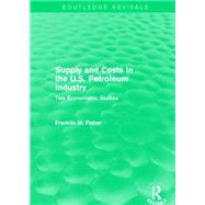 Supply and Costs in the U.S. Petroleum Industry (Routledge Revivals): Two Econometric Studies 9781138887329