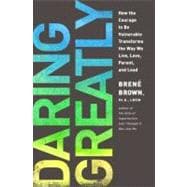 Daring Greatly : How the Courage to Be Vulnerable Transforms the Way We Live, Love, Parent, and Lead 9781592407330
