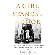 A Girl Stands at the Door The Generation of Young Women Who Desegregated America's Schools 9781541697331