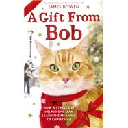 A Gift from Bob How a Street Cat Helped One Man Learn the Meaning of Christmas 9781250077332