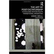 The Art of Post-Dictatorship: Ethics and Aesthetics in Transitional Argentina 9780415717335