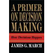 Primer on Decision Making : How Decisions Happen 9781439157336