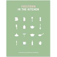 Yvestown in the Kitchen: A Book About Food and Living in the Kitchen 9781441317339