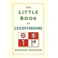 The Little Book of Leicestershire 9780750967341