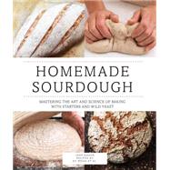 Homemade Sourdough: Mastering the Art and Science of Baking With Starters and Wild Yeast 9780760347348