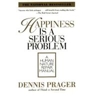 Happiness Is a Serious Problem : A Human Nature Repair Manual 9780060987350