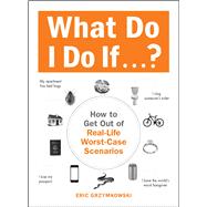 What Do I Do If...?: How to Get Out of Real-Life Worst-Case Scenarios 9781440587351