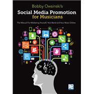 Social Media Promotions for Musicians: The Manual for Marketing Yourself, Your Band, and Your Music Online 9781480387355