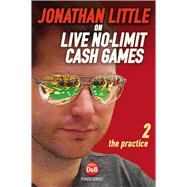 Jonathan Little on Live No-limit Cash Games: The Practice 9781909457355