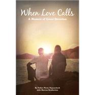 When Love Calls: A Memoir of Great Devotion 9781939457356
