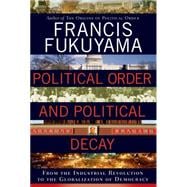 Political Order and Political Decay From the Industrial Revolution to the Globalization of Democracy 9780374227357