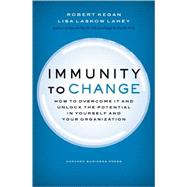 Immunity to Change : How to Overcome It and Unlock the Potential in Yourself and Your Organization 9781422117361