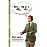 Fearing the Stigmata : Humorously Holy Stories of a Young Catholic's Search for a Culturally Relevant Faith 9780829437362